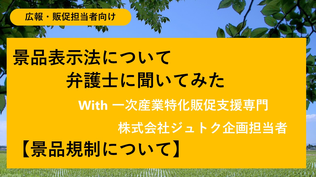 景品表示法について弁護士に聞いてみた　With 一次産業特化販促支援専門　株式会社ジュトク企画担当者　【景品規制について】